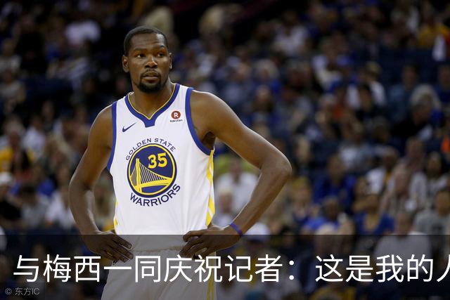 与梅西一同庆祝记者：这是我的人生照片！我手机的消息都快爆了