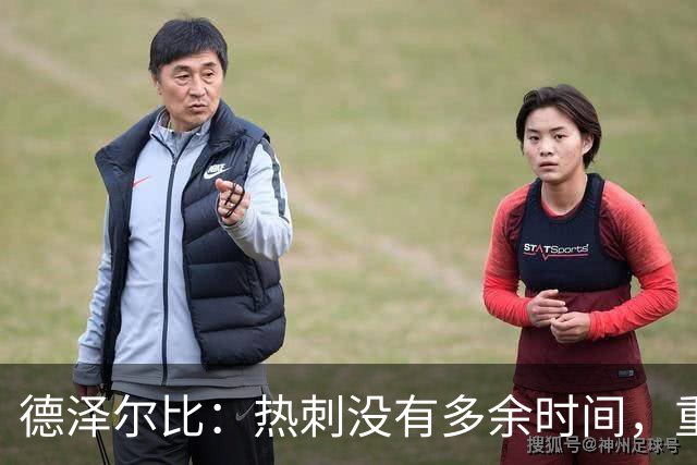 德泽尔比：热刺没有多余时间，重塑未来从现在开始！