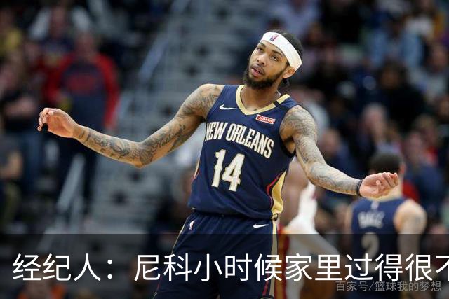 经纪人：尼科小时候家里过得很不容易，他哥哥对他的影响至关重要
