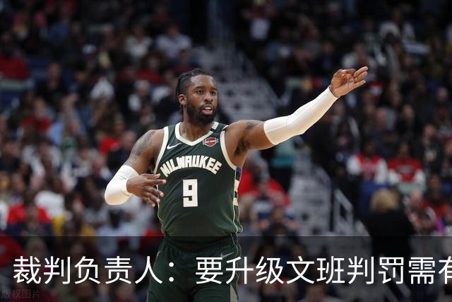 裁判负责人：要升级文班判罚需有确凿证据 击打和推搡是不同概念
