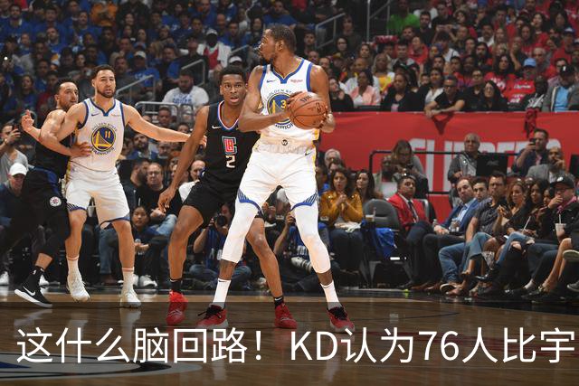 这什么脑回路！KD认为76人比宇宙勇强 为啥二者根本没有可比性？